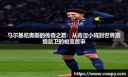马尔基尼奥斯的传奇之路：从青涩小将到世界顶级后卫的蜕变故事